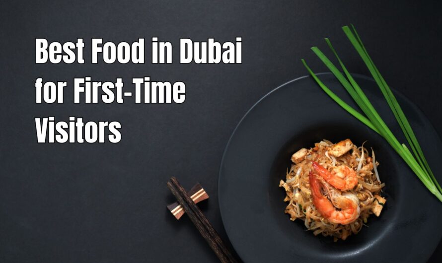 Best Food in Dubai for First-Time Visitors: What You Shouldn’t Miss