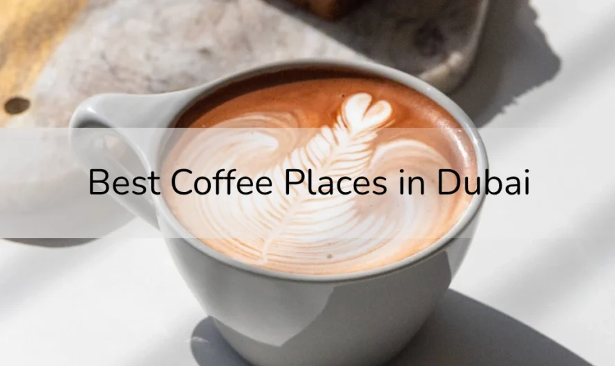 Best Coffee Places in Dubai: City’s Top Cafés and Roasteries